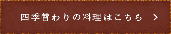 四季替わりの料理はこちら