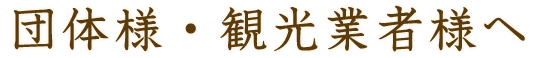 団体様・観光業者様へ