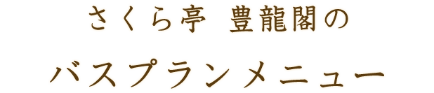 さくら亭 豊龍閣のバスプランメニュー